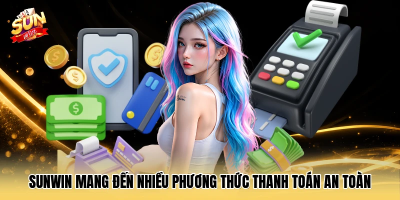 SUNWIN mang đến nhiều phương thức thanh toán an toàn